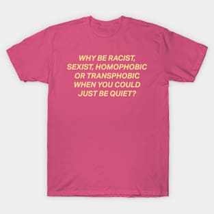 Why Be Racist Sexist Homophobic T-Shirt